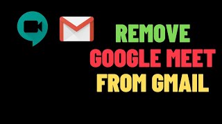 How to remove Google Meet in Gmail App