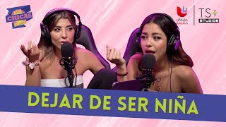 Verdades y realidades que descubrimos al dejar de ser niñas | DOS CHICAS AL LÍMITE