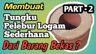 MEMBUAT TUNGKU PELEBURAN LOGAM SEDERHANA / PART-2 / Bahan alakadarnya