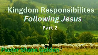 “Kingdom Responsibilities: Following Jesus Part 2” - Pastor Shane Golden - Summit Church Fairfield