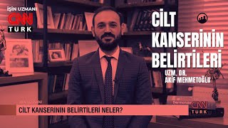 CİLT KANSERİNİN BELİRTİLERİ NELER   I   DR. AKİF MEHMETOĞLU   I    CNN TÜRK   İŞİN UZMANI