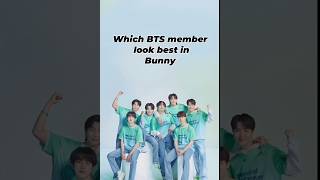 Which BTS members look best in Bunny 🐰