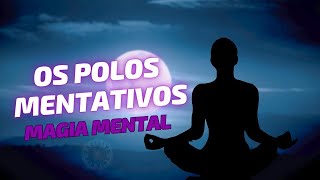 OS POLOS MENTATIVOS    Magia Mental