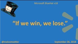 BlueHat v18 || "If we win, we lose"