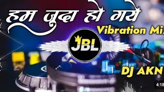 Hum Juda Ho Gaye Sad Hindi Remix Songs || Hindi Jbl Songs || Old Hindi sad Songs ||Dj Akn Prayagraj