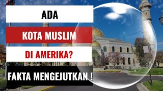 KOTA - KOTA DI AMERIKA DENGAN MAYORITAS MUSLIM ! SEJARAH DAN ASAL USULNYA