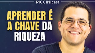 Aprender é a Chave da RIQUEZA - PicciniCast 09