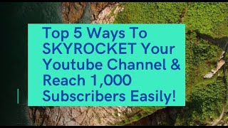 Top 5 Ways To SKYROCKET Your YouTube Channel& Reach 1,000 Subscribers Easily!