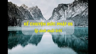 Kể Chuyện Đức Phật 05 - Là ánh mặt trời - TT Thích Chân Quang