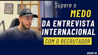 Sua primeira entrevista internacional? Aprenda a superar o medo mesmo com pouca experiência #037-R