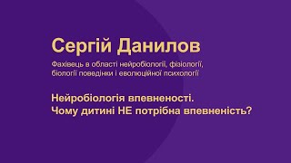 Сергій Данилов. Нейробіологія впевненості. Чому дитині НЕ потрібна впевненість?