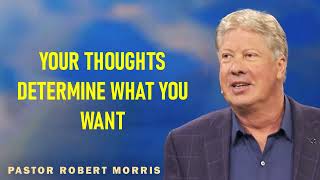 Robert Morris Ministries Sermons  - Your Thoughts Determine What You Want