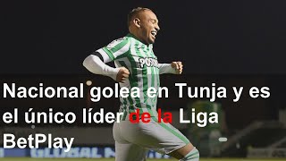 Nacional golea en Tunja y es el único líder de la Liga BetPlay