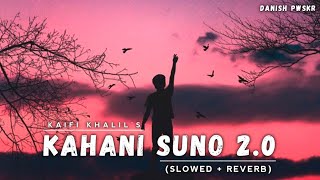 Kahani Suno 2.0 - [Slowed + Reverb] - Kaifi Khalil | New Lofi Song | Danish Pwskr