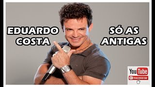 ♫ EDUARDO COSTA - SÓ AS ANTIGAS ♫