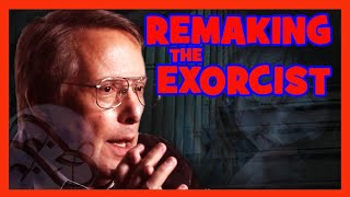 William Friedkin's Thoughts on Remaking the  EXORCIST