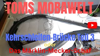 Märklin-Mecker Schaf Michael, oder Kehrschleifen-Brücke Teil 3 Folge #234