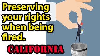 Preserving your rights when being fired in California