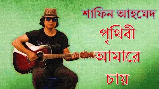 শাফিন আহমেদ : পৃথিবী আমারে চায় II Shafin Ahmed : Prithibe Amaray Chai