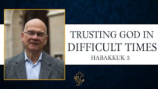 Trust GOD in Difficult Times - Habakkuk 3- Timothy Keller Sermons