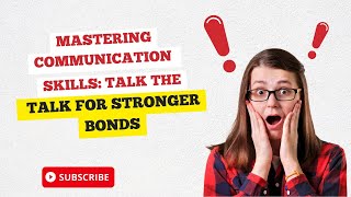 Mastering Communication Skills: Talk the Talk for Stronger Bonds