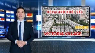 ✅ TẬP ĐOÀN NOVALAND TÍN HIỆU KHỞI SẮC | HIỆN TẠI DỰ ÁN VICTORIA VILLAGE