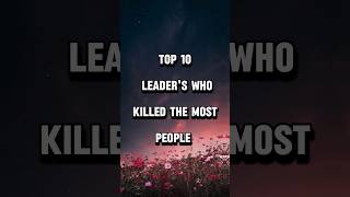 Top 10 Leaders Who Killed The Most People #shorts #short #ytshorts