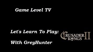 Game Level TV's Let's Learn To Play: Crusader Kings II: Choosing Rulers & Character Overview