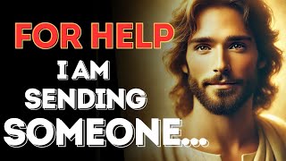 FOR HELP I AM SENDING SOMEONE... l @JesusWordsforlife l God bless you l God Says l God bless