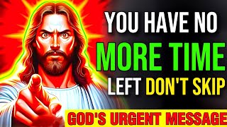 🛑 YOU HAVE NO MORE TIME LEFT DON'T SKIP THIS MY CHILD !! God's Message Now | God helps | #bible #god