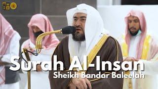 Surah Al-Insan | Beautiful Recitation by Sheikh Bandar Baleelah