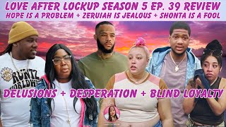 Love After Lockup S. 5 Ep. 39 Recap: Hope IS THE problem + Zeruiah IS Jealous + Shonta IS A Fool!