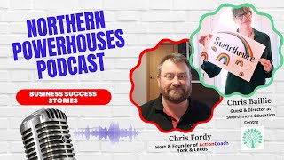 Northern Powerhouses - Business Success Stories with Chris Baillie of Swarthmore Education Centre