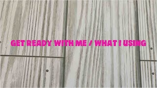 Get ready with me / what I’m using!