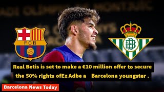 Real Betis is set to make a €10 million offer to get the 50% rights of  Ez Adbe, Barcelona youngster