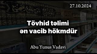 Tövhid təlimi ən vacib hökmdür.Abu Yunus Vadavi