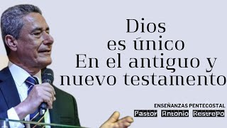 Dios es único en el Antiguo y nuevo testamento | Pastor Antonio Restrepo | Enseñanzas