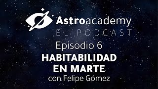 Astroacademy El podcast |Ep. 6| Habitabilidad en el planeta Marte con Felipe Gómez