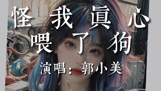 怪我真心餵了狗-郭小美【都怪我把一顆真心餵了狗  被你辜負半生的溫柔   淚水入了酒 烈酒傷了喉  才明白深情不可求】#HKMG