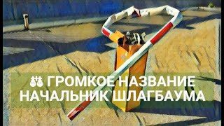 ⚖ ГРОМКОЕ НАЗВАНИЕ НАЧАЛЬНИК ШЛАГБАУМА