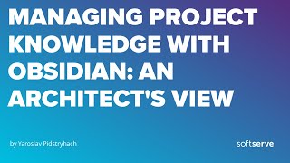 Managing project knowledge with Obsidian: an architect's view by Yaroslav Pidstryhach