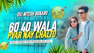 60 40 WALA PYAR NAY CHALTO | CRAZY ROBART BASS | DJ NITESH BOKARO