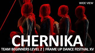 CHERNIKA (WIDE VIEW) - TEAM BEGINNERS LEVEL 2 | FRAME UP DANCE FESTIVAL XV