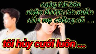 ngày đi đăng ký kết hôn với chồng mới, nhận được tin nhắn tôi hủy cưới luôn.