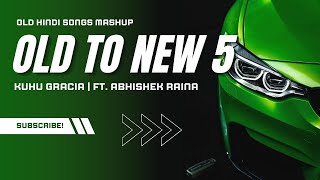 OLD to NEW-5 | KuHu Gracia | Ft. Abhishek Raina | old Hindi Songs Mashup | New Hindi Songs Mashup |