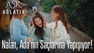 Nalan, Ada'nın saçlarına yapışıyor!