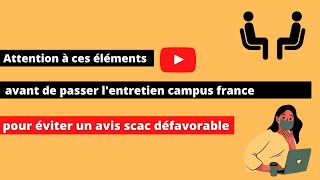 Entretien campus France : Attention à ces éléments pour éviter un avis scac défavorable