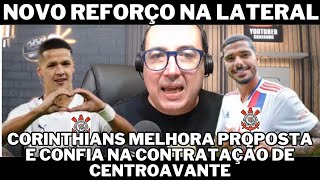 CORINTHIANS MELHORA PROPOSTA E CONFIA NA CONTRATAÇÃO DE CENTROAVANTE E NEGOCIA COM LATERAL ESQUERDO!