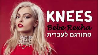 Knees- Bebe Rexha מתורגם לעברית