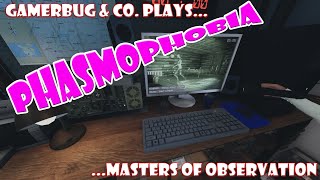 Gamerbug & Co. Plays... Phasmophobia - Masters of Observation